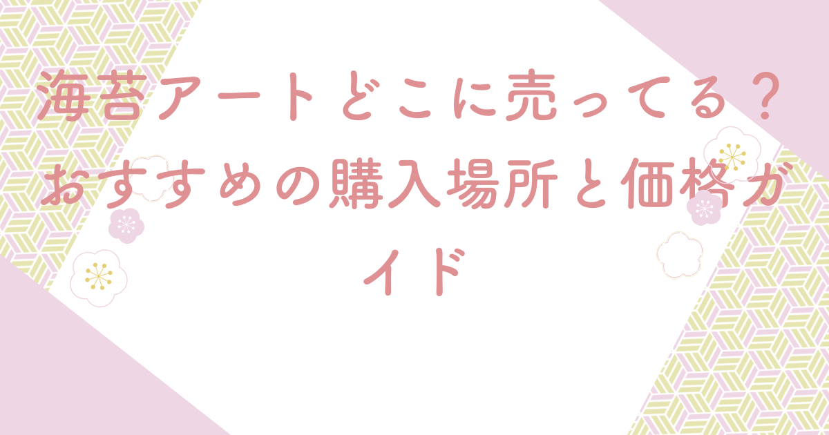 海苔アートどこに売ってる？おすすめの購入場所と価格ガイド