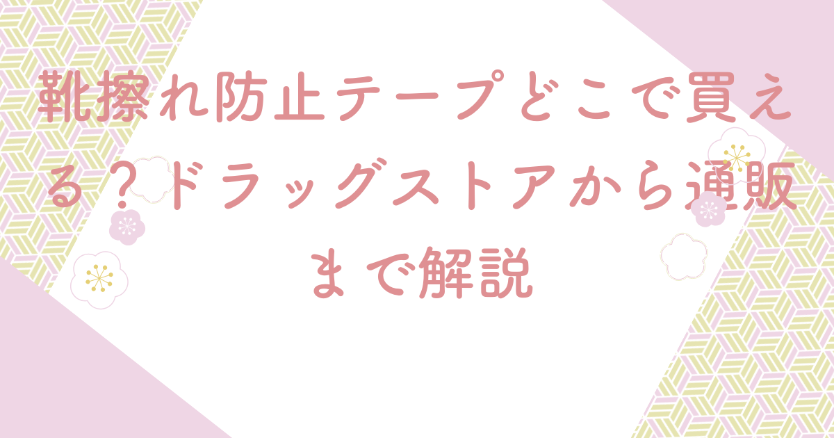 靴擦れ防止テープどこで買える？ドラッグストアから通販まで解説