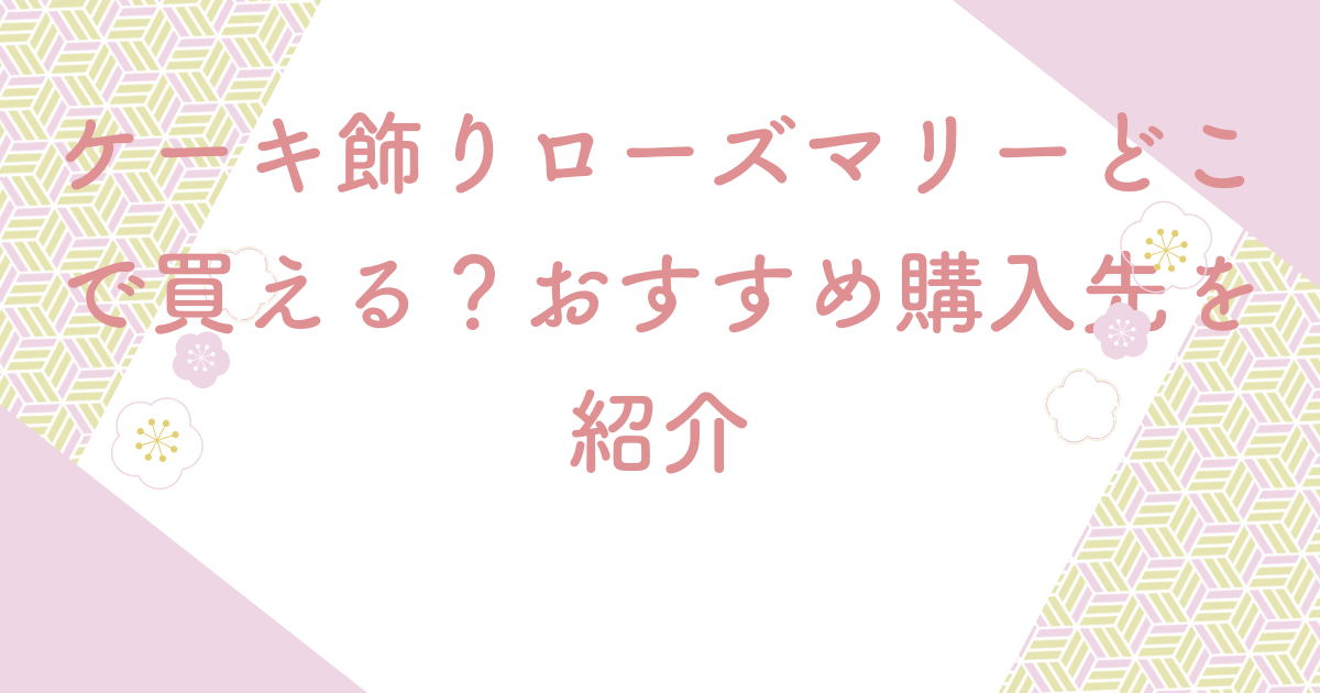 ケーキ飾りローズマリーどこで買える？おすすめ購入先を紹介
