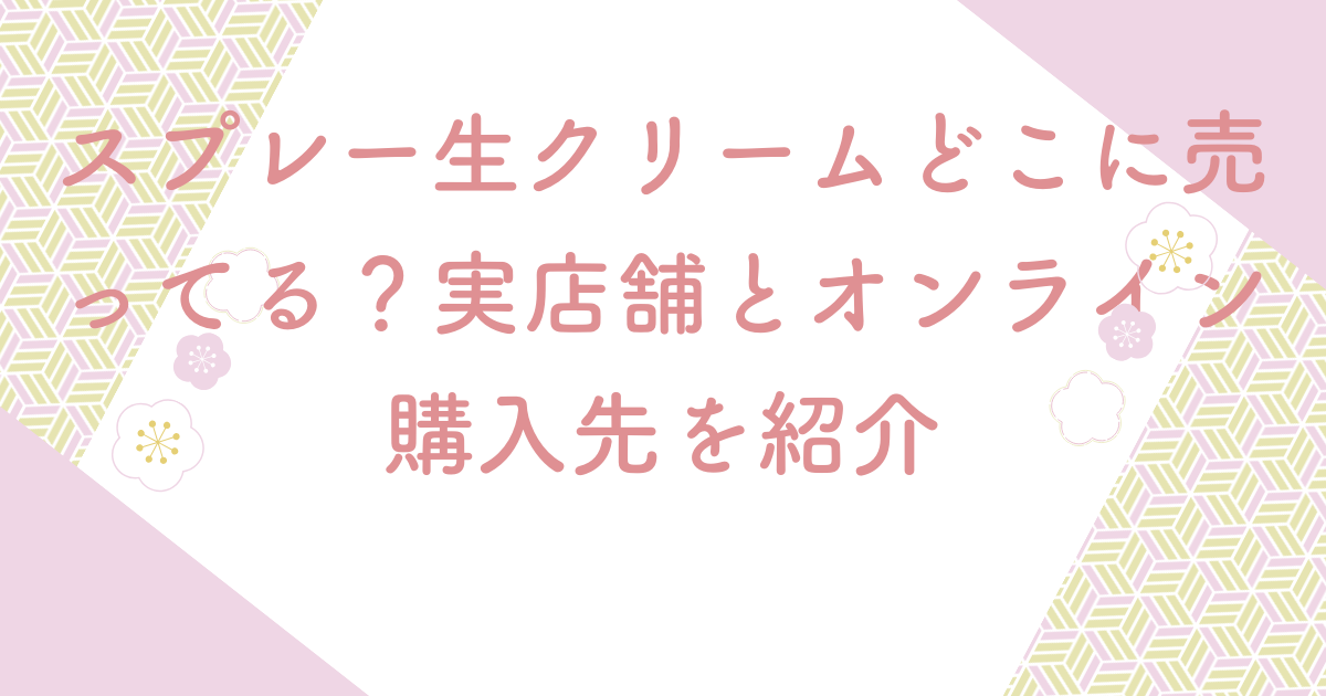 スプレー生クリームどこに売ってる？実店舗とオンライン購入先を紹介