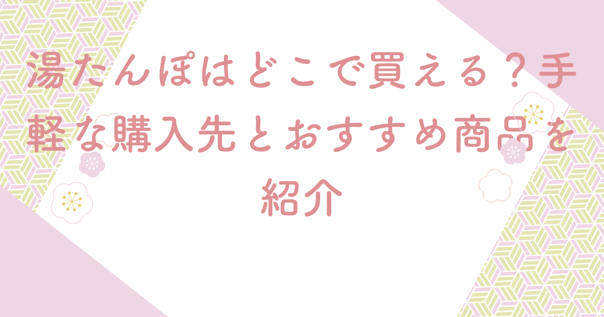 湯たんぽはどこで買える？手軽な購入先とおすすめ商品を紹介