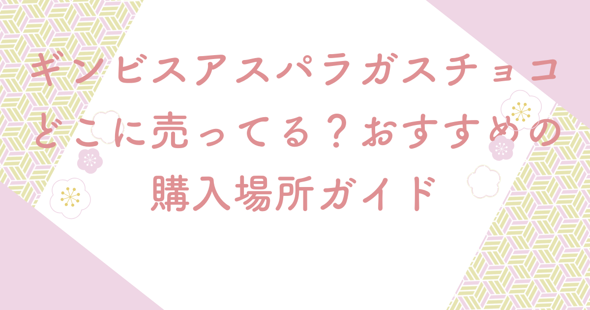 ギンビスアスパラガスチョコどこに売ってる？おすすめの購入場所ガイド