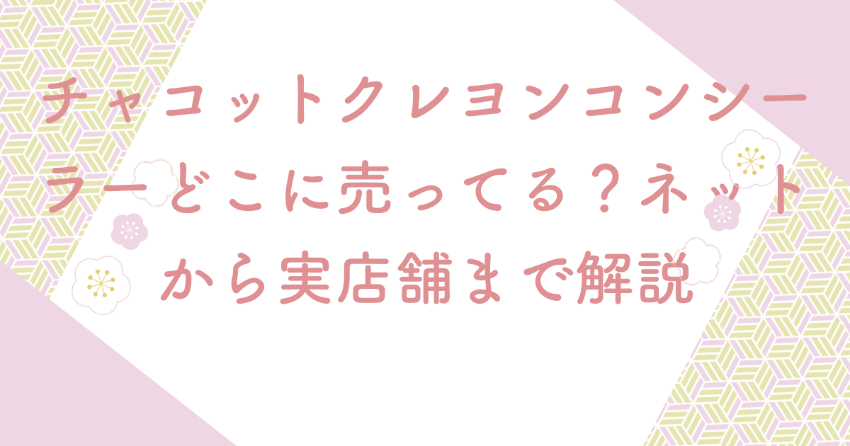 チャコットクレヨンコンシーラーどこに売ってる？ネットから実店舗まで解説