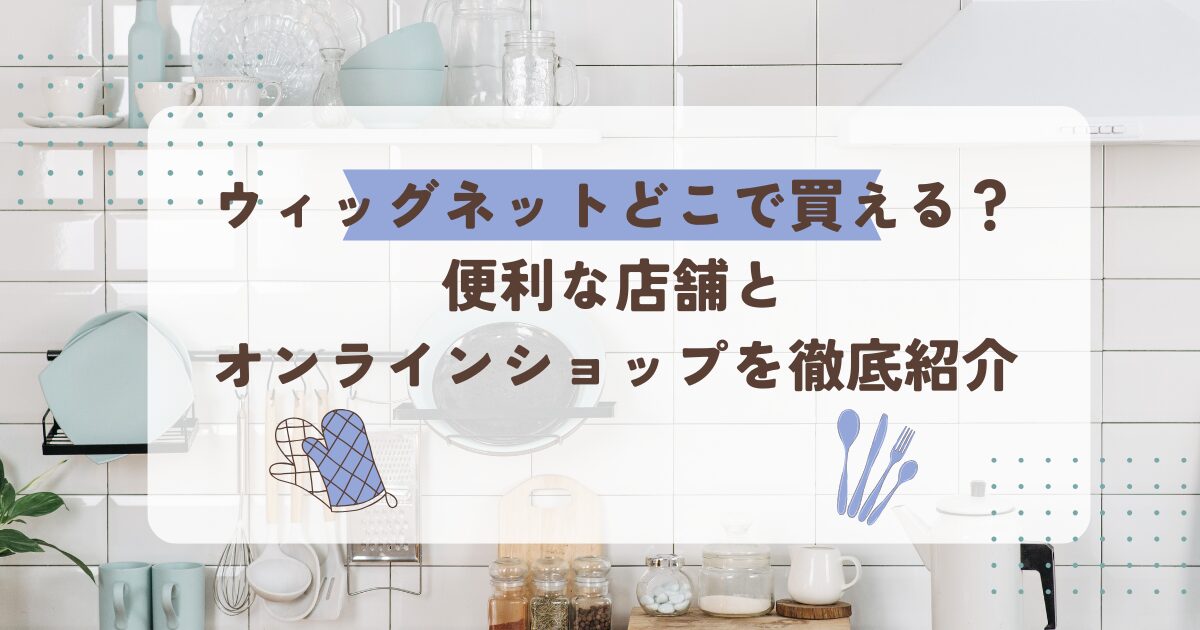 ウィッグネットどこで買える？便利な店舗とオンラインショップを徹底紹介