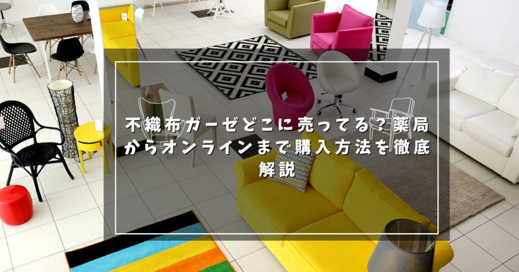 不織布ガーゼどこに売ってる？薬局からオンラインまで購入方法を徹底解説