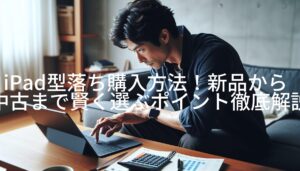 iPad型落ち購入方法！新品から中古まで賢く選ぶポイント徹底解説