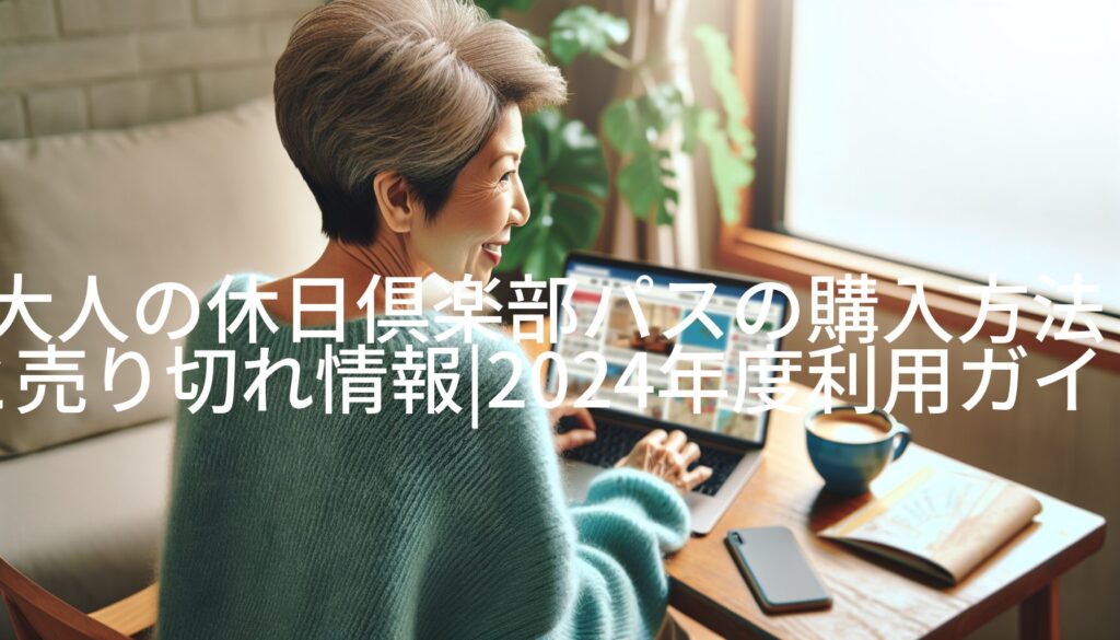 大人の休日倶楽部パスの購入方法と売り切れ情報|2024年度利用ガイド