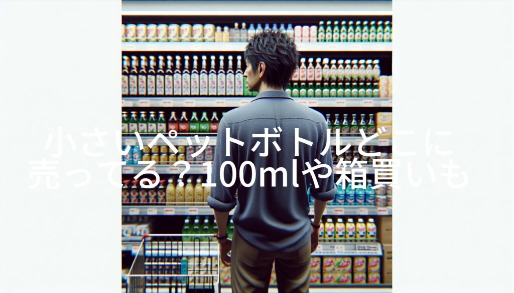 小さいペットボトルどこに売ってる？100mlや箱買いも徹底調査！